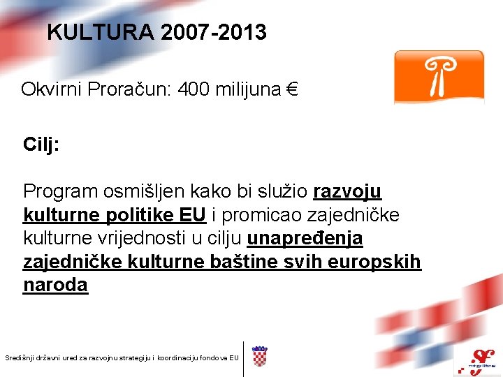 KULTURA 2007 -2013 Okvirni Proračun: 400 milijuna € Cilj: Program osmišljen kako bi služio