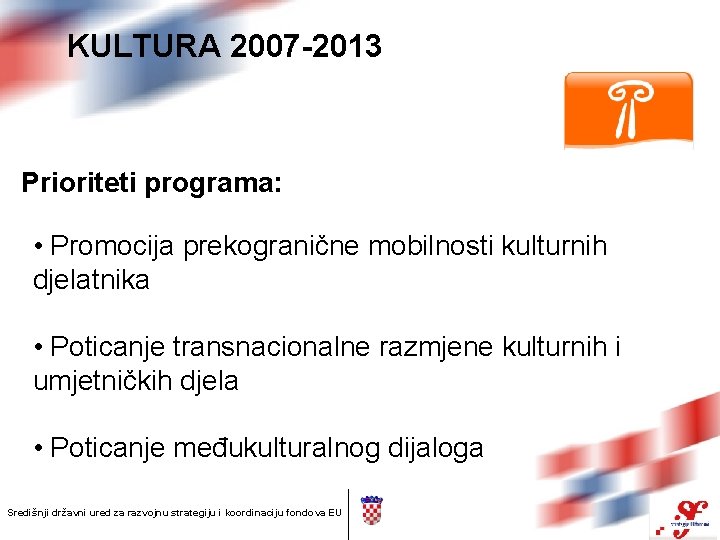 KULTURA 2007 -2013 Prioriteti programa: • Promocija prekogranične mobilnosti kulturnih djelatnika • Poticanje transnacionalne