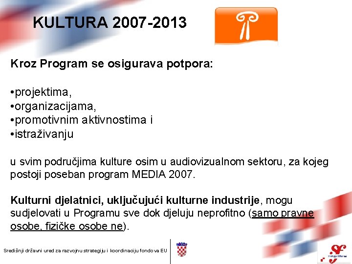 KULTURA 2007 -2013 Kroz Program se osigurava potpora: • projektima, • organizacijama, • promotivnim