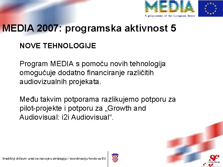 MEDIA 2007: programska aktivnost 5 NOVE TEHNOLOGIJE Program MEDIA s pomoću novih tehnologija omogućuje