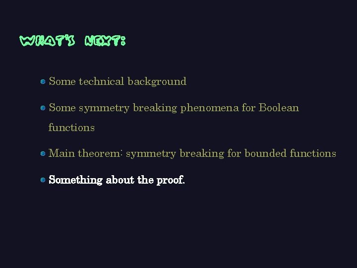 what’s next: Some technical background Some symmetry breaking phenomena for Boolean functions Main theorem: