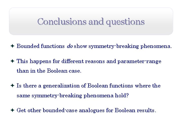 Conclusions and questions ª Bounded functions do show symmetry-breaking phenomena. ª This happens for