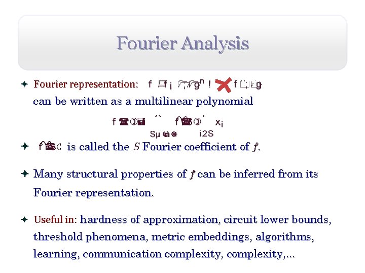 Fourier Analysis ª Fourier representation: can be written as a multilinear polynomial ª is