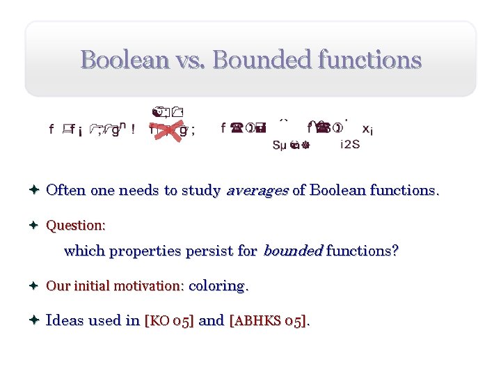 Boolean vs. Bounded functions ª Often one needs to study averages of Boolean functions.
