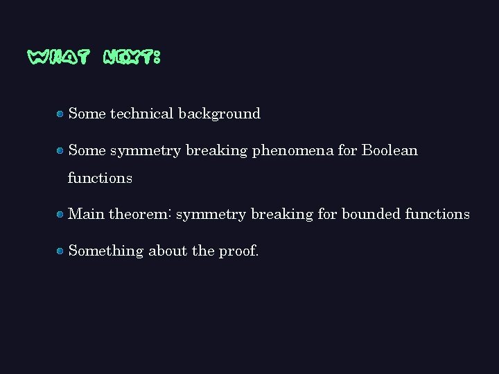 What next: Some technical background Some symmetry breaking phenomena for Boolean functions Main theorem: