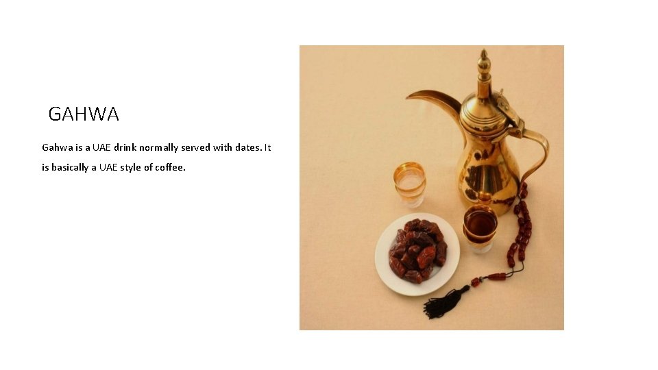 GAHWA Gahwa is a UAE drink normally served with dates. It is basically a