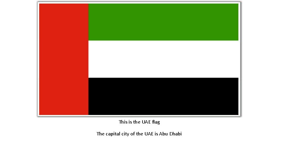 This is the UAE flag The capital city of the UAE is Abu Dhabi