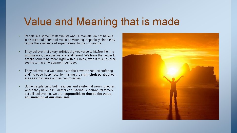 Value and Meaning that is made • People like some Existentialists and Humanists, do