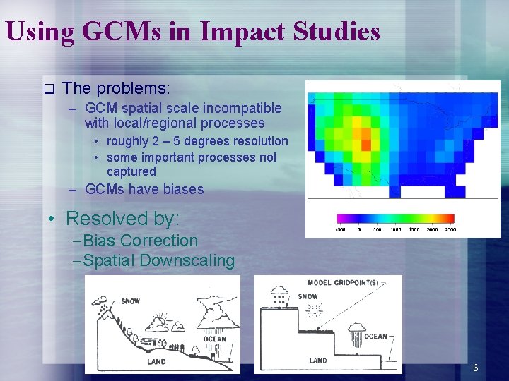 Using GCMs in Impact Studies q The problems: – GCM spatial scale incompatible with