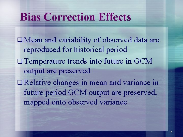 Bias Correction Effects q Mean and variability of observed data are reproduced for historical