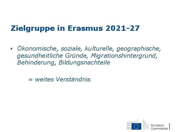 Zielgruppe in Erasmus 2021 -27 • Ökonomische, soziale, kulturelle, geographische, gesundheitliche Gründe, Migrationshintergrund, Behinderung,