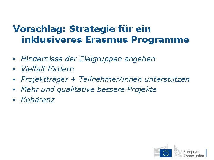 Vorschlag: Strategie für ein inklusiveres Erasmus Programme • • • Hindernisse der Zielgruppen angehen