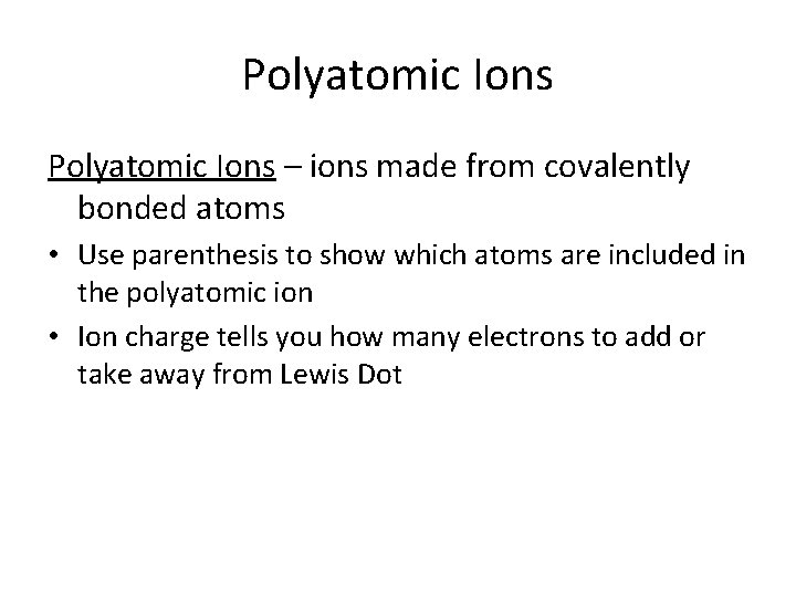 Polyatomic Ions – ions made from covalently bonded atoms • Use parenthesis to show