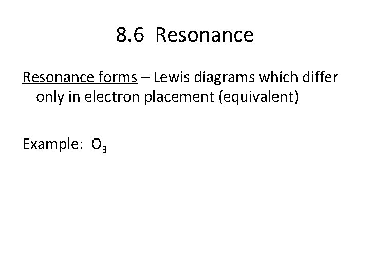 8. 6 Resonance forms – Lewis diagrams which differ only in electron placement (equivalent)