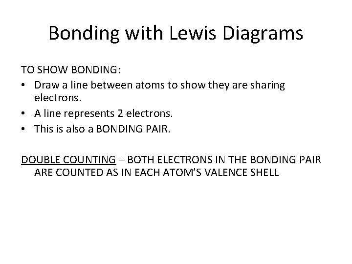 Bonding with Lewis Diagrams TO SHOW BONDING: • Draw a line between atoms to