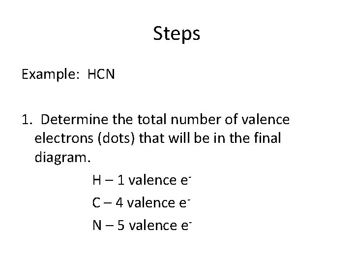 Steps Example: HCN 1. Determine the total number of valence electrons (dots) that will