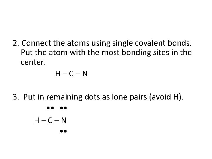 2. Connect the atoms usingle covalent bonds. Put the atom with the most bonding