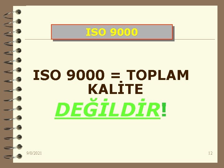 ISO 9000 = TOPLAM KALİTE DEĞİLDİR! 9/8/2021 12 