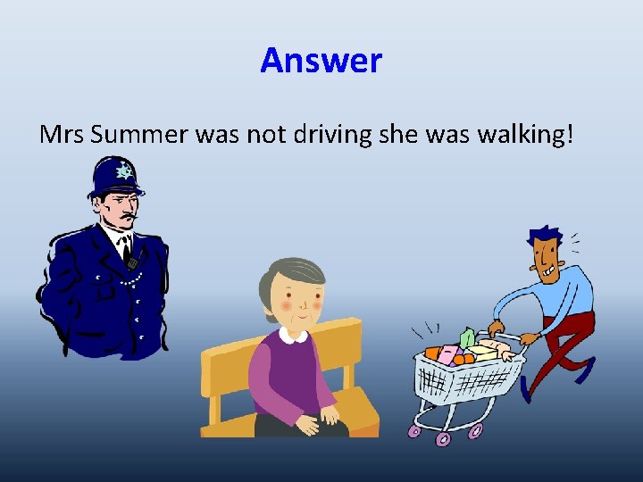 Answer Mrs Summer was not driving she was walking! 