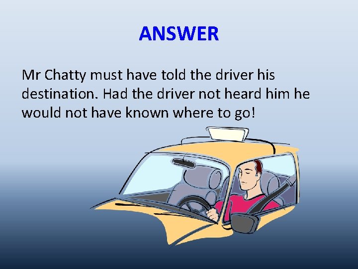 ANSWER Mr Chatty must have told the driver his destination. Had the driver not