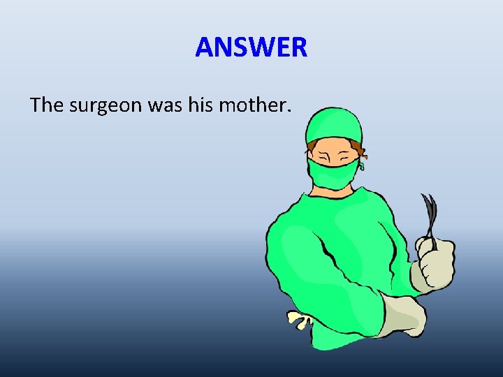 ANSWER The surgeon was his mother. 