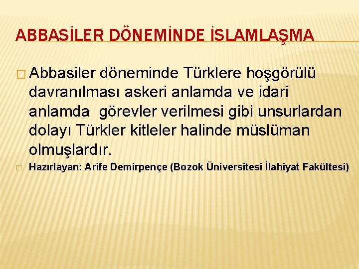 ABBASİLER DÖNEMİNDE İSLAMLAŞMA � Abbasiler döneminde Türklere hoşgörülü davranılması askeri anlamda ve idari anlamda