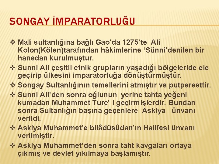 SONGAY İMPARATORLUĞU v Mali sultanlığına bağlı Gao’da 1275’te Ali Kolon(Kölen)tarafından hâkimlerine ‘Sünni’denilen bir hanedan