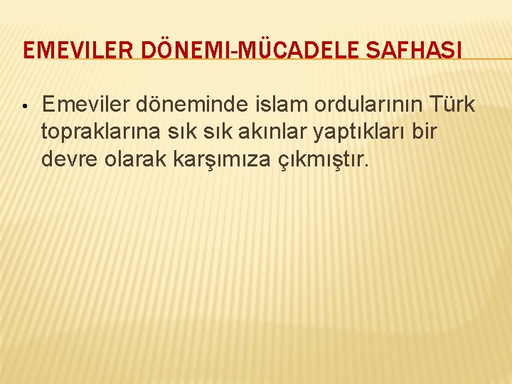 EMEVILER DÖNEMI-MÜCADELE SAFHASI • Emeviler döneminde islam ordularının Türk topraklarına sık akınlar yaptıkları bir