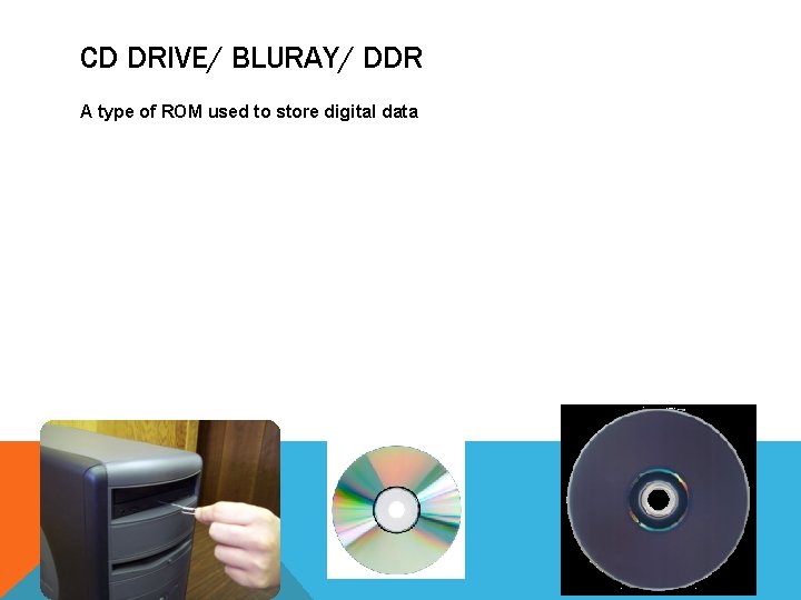 CD DRIVE/ BLURAY/ DDR A type of ROM used to store digital data CD DRIVE/ BLURAY/ DDR A type of ROM used to store digital data