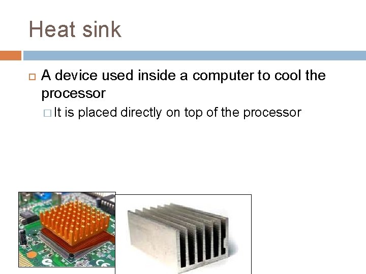 Heat sink A device used inside a computer to cool the processor � It Heat sink A device used inside a computer to cool the processor � It