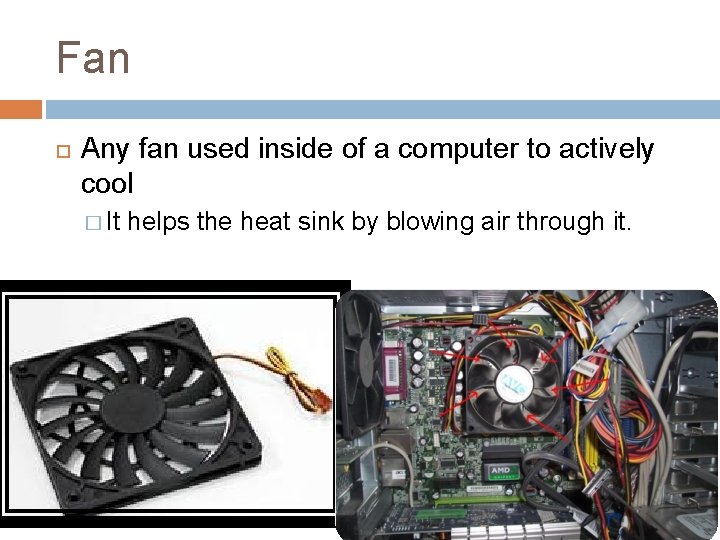 Fan Any fan used inside of a computer to actively cool � It helps Fan Any fan used inside of a computer to actively cool � It helps