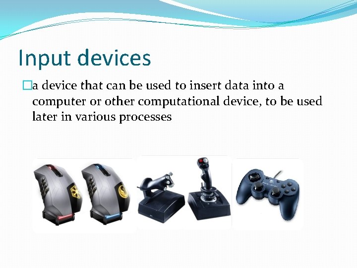 Input devices �a device that can be used to insert data into a computer Input devices �a device that can be used to insert data into a computer