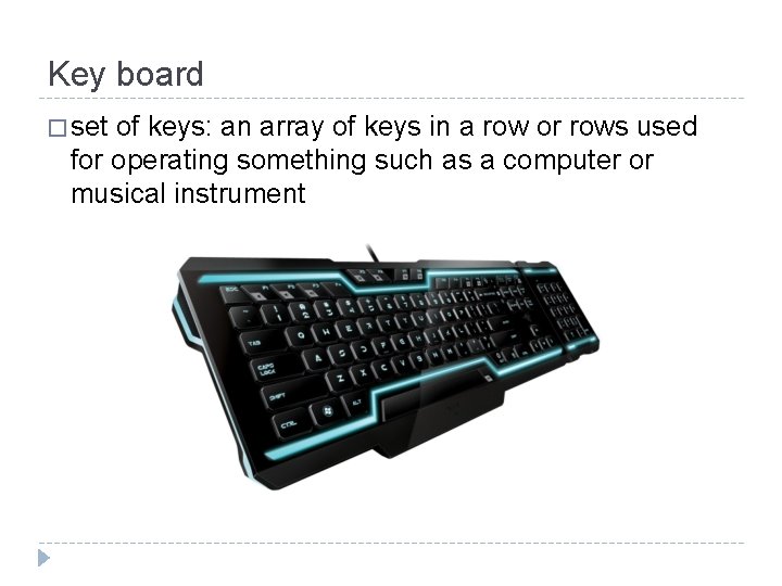 Key board � set of keys: an array of keys in a row or Key board � set of keys: an array of keys in a row or