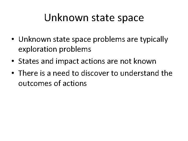 Unknown state space • Unknown state space problems are typically exploration problems • States