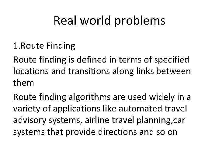 Real world problems 1. Route Finding Route finding is defined in terms of specified