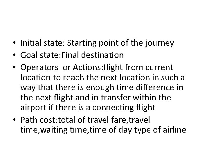  • Initial state: Starting point of the journey • Goal state: Final destination