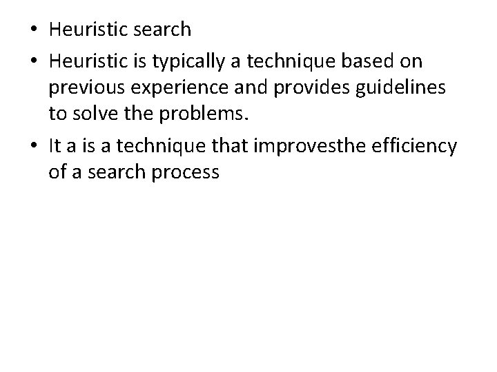 • Heuristic search • Heuristic is typically a technique based on previous experience