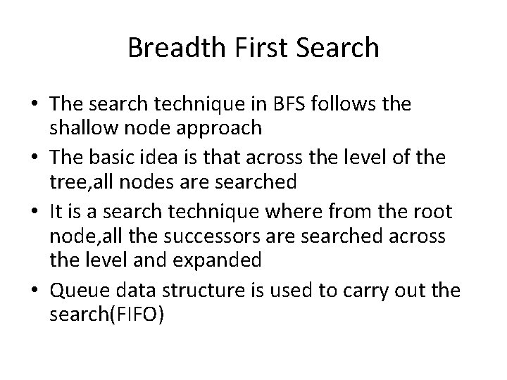 Breadth First Search • The search technique in BFS follows the shallow node approach