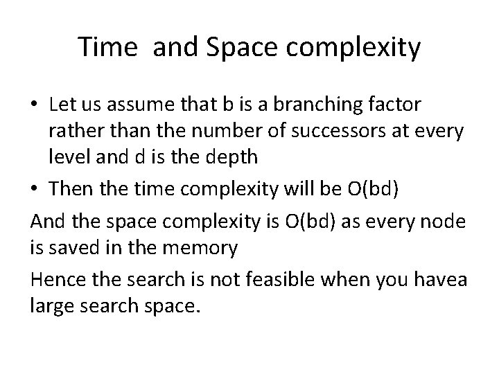 Time and Space complexity • Let us assume that b is a branching factor