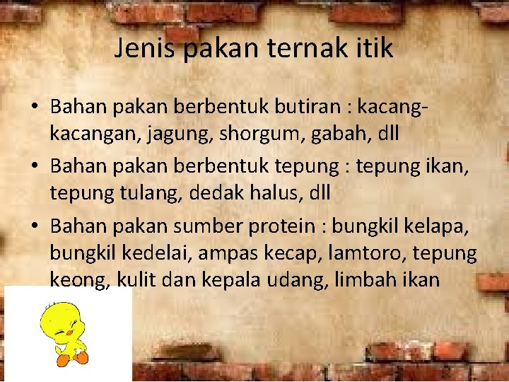 Jenis pakan ternak itik • Bahan pakan berbentuk butiran : kacangan, jagung, shorgum, gabah,