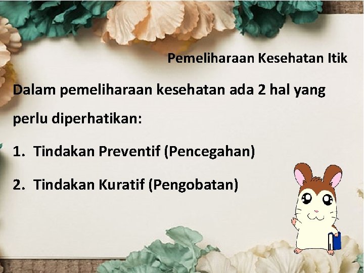 Pemeliharaan Kesehatan Itik Dalam pemeliharaan kesehatan ada 2 hal yang perlu diperhatikan: 1. Tindakan