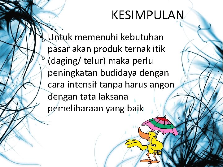 KESIMPULAN • Untuk memenuhi kebutuhan pasar akan produk ternak itik (daging/ telur) maka perlu