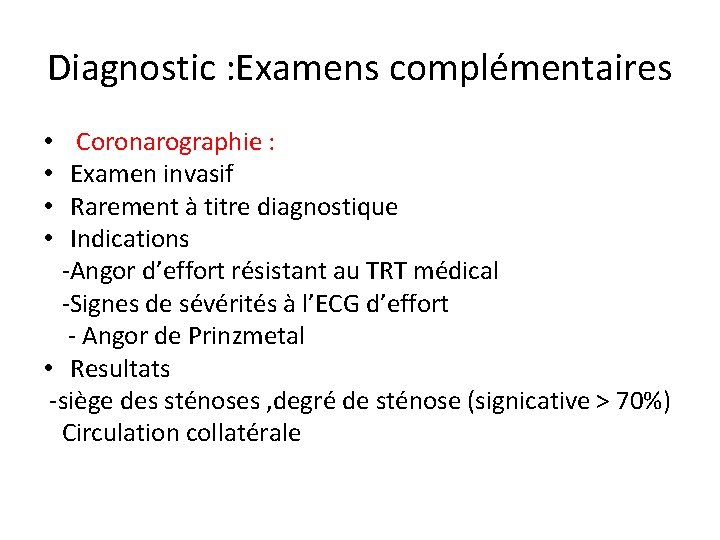 Diagnostic : Examens complémentaires Coronarographie : Examen invasif Rarement à titre diagnostique Indications -Angor