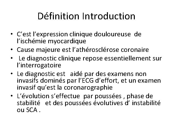 Définition Introduction • C’est l’expression clinique douloureuse de l’ischémie myocardique • Cause majeure est