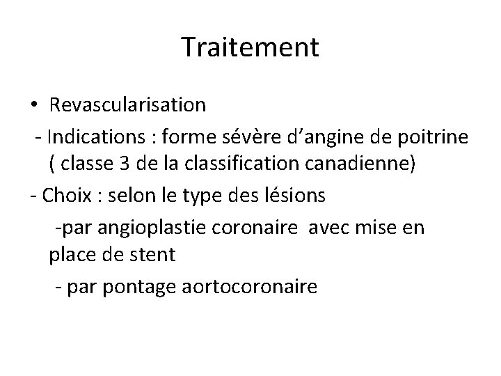 Traitement • Revascularisation - Indications : forme sévère d’angine de poitrine ( classe 3
