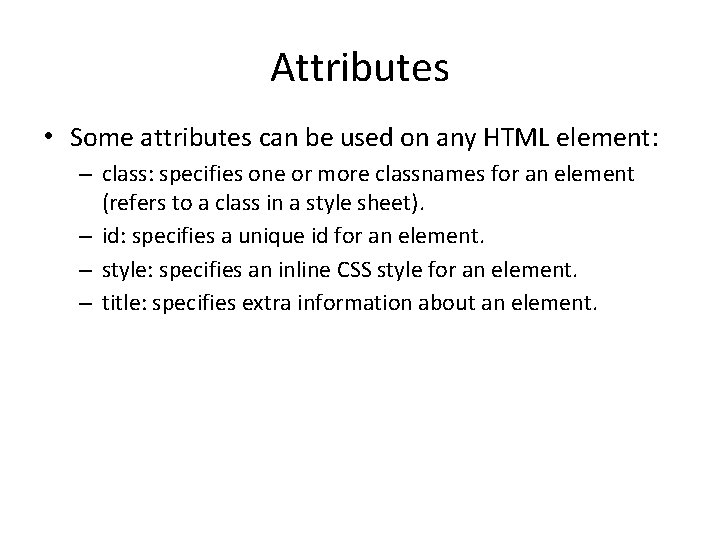 Attributes • Some attributes can be used on any HTML element: – class: specifies