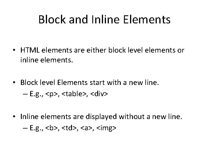 Block and Inline Elements • HTML elements are either block level elements or inline