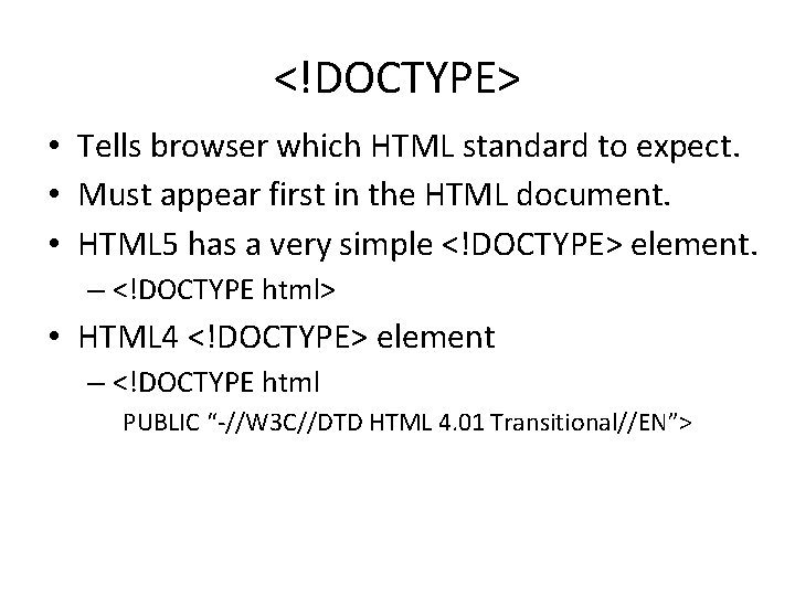 <!DOCTYPE> • Tells browser which HTML standard to expect. • Must appear first in