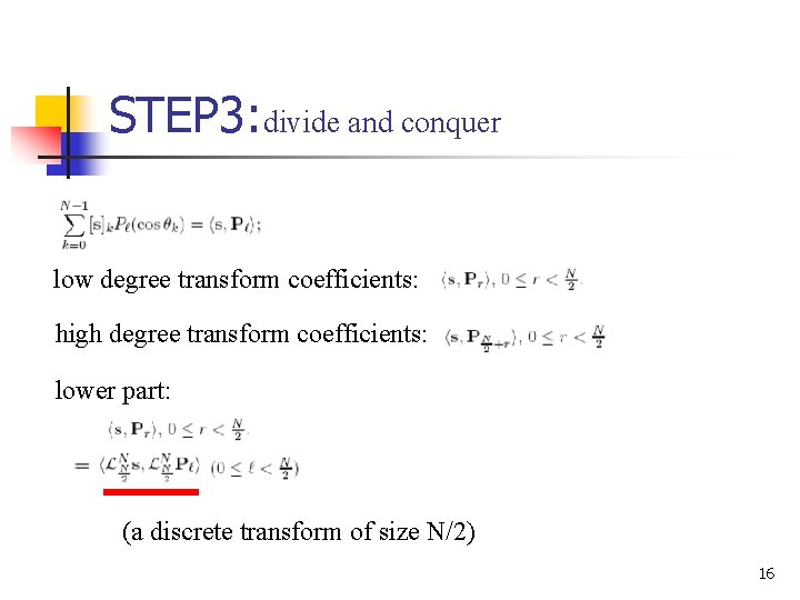 STEP 3: divide and conquer low degree transform coefficients: high degree transform coefficients: lower