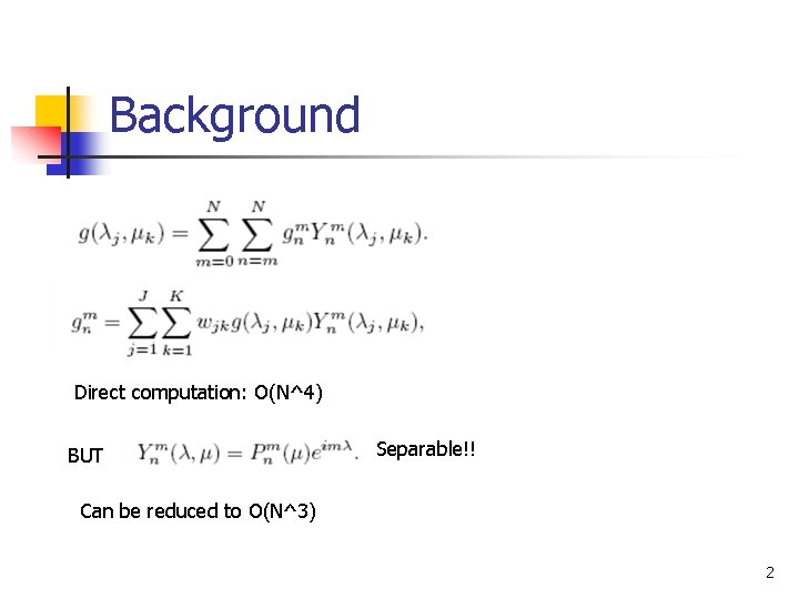 Background Direct computation: O(N^4) BUT Separable!! Can be reduced to O(N^3) 2 